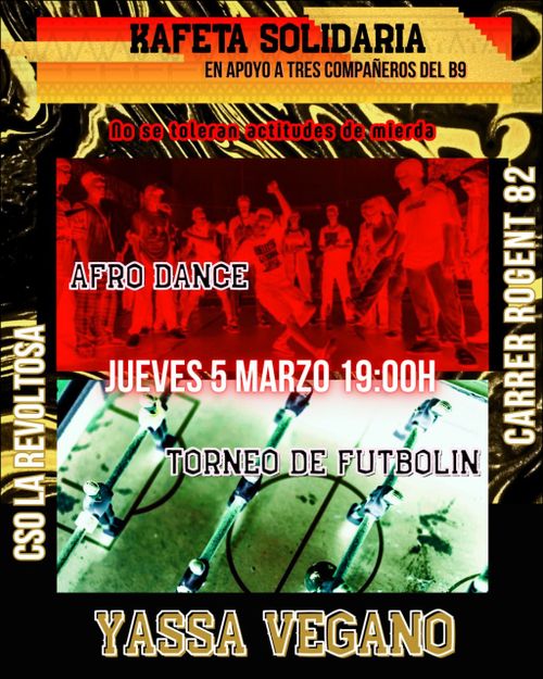 KAFETA SOLIDARIA
en apoyo a tres compeñeros del b9
afro dance
jueves 5 marzo 19h
torneo de futbolin
yassa vegano
cso la revoltosa, carrer rogent 82.
